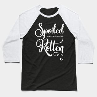 Spoiled Rotten and proud of it Baseball T-Shirt